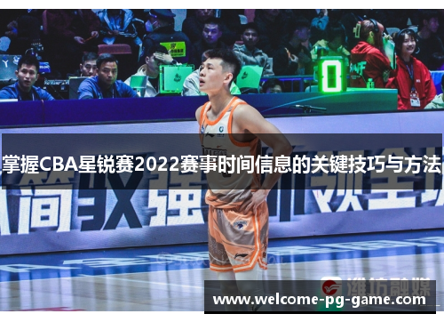 掌握CBA星锐赛2022赛事时间信息的关键技巧与方法