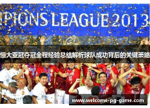 恒大亚冠夺冠全程经验总结解析球队成功背后的关键策略