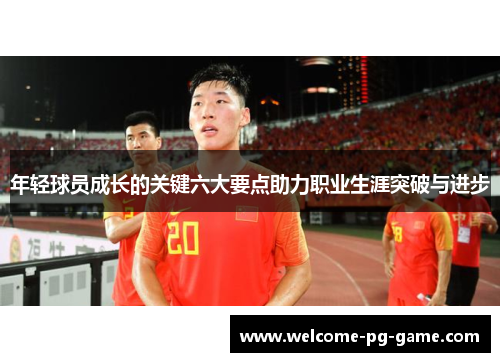 年轻球员成长的关键六大要点助力职业生涯突破与进步