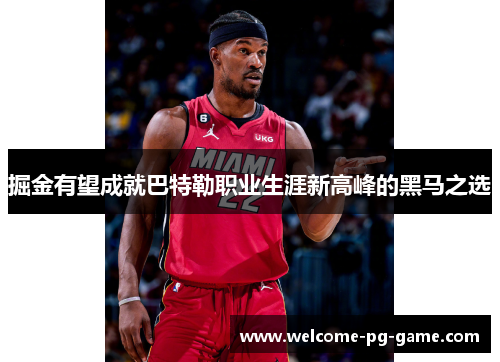 掘金有望成就巴特勒职业生涯新高峰的黑马之选