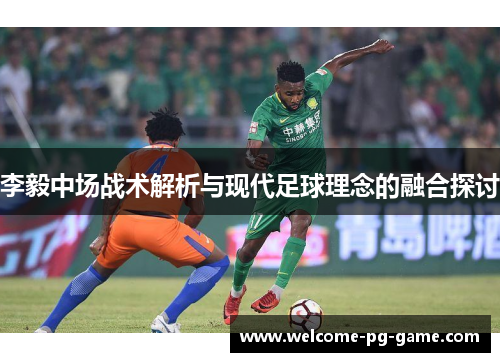 李毅中场战术解析与现代足球理念的融合探讨