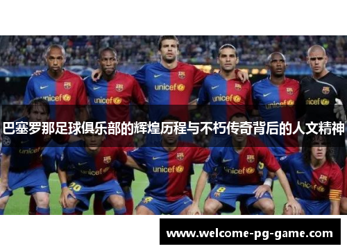 巴塞罗那足球俱乐部的辉煌历程与不朽传奇背后的人文精神