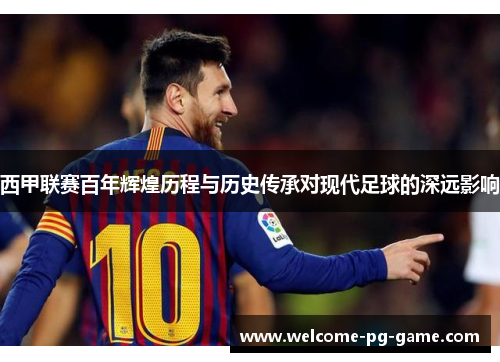 西甲联赛百年辉煌历程与历史传承对现代足球的深远影响 西甲联赛百年辉煌历程与历史传承对现代足球的深远影响