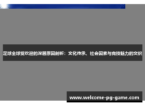 足球全球受欢迎的深层原因剖析:文化传承、社会因素与竞技魅力的交织 足球全球受欢迎的深层原因剖析:文化传承、社会因素与竞技魅力的交织