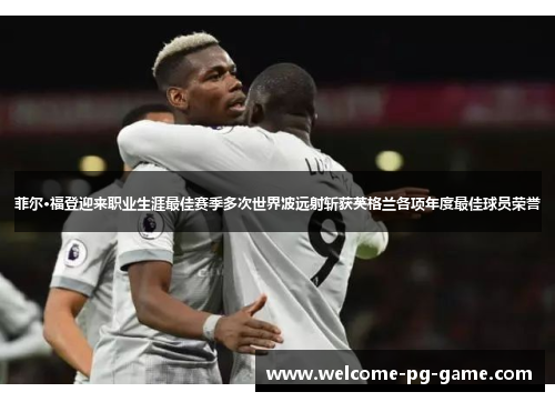 菲尔·福登迎来职业生涯最佳赛季多次世界波远射斩获英格兰各项年度最佳球员荣誉 菲尔·福登迎来职业生涯最佳赛季多次世界波远射斩获英格兰各项年度最佳球员荣誉
